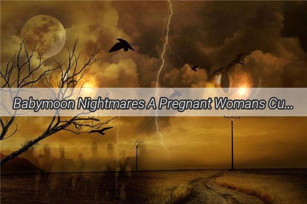 Babymoon Nightmares A Pregnant Womans Curious Dream of a Flower Snake Chasing a Cat